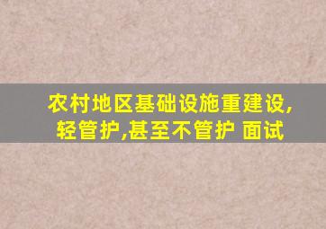 农村地区基础设施重建设,轻管护,甚至不管护 面试